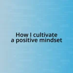 How I cultivate a positive mindset