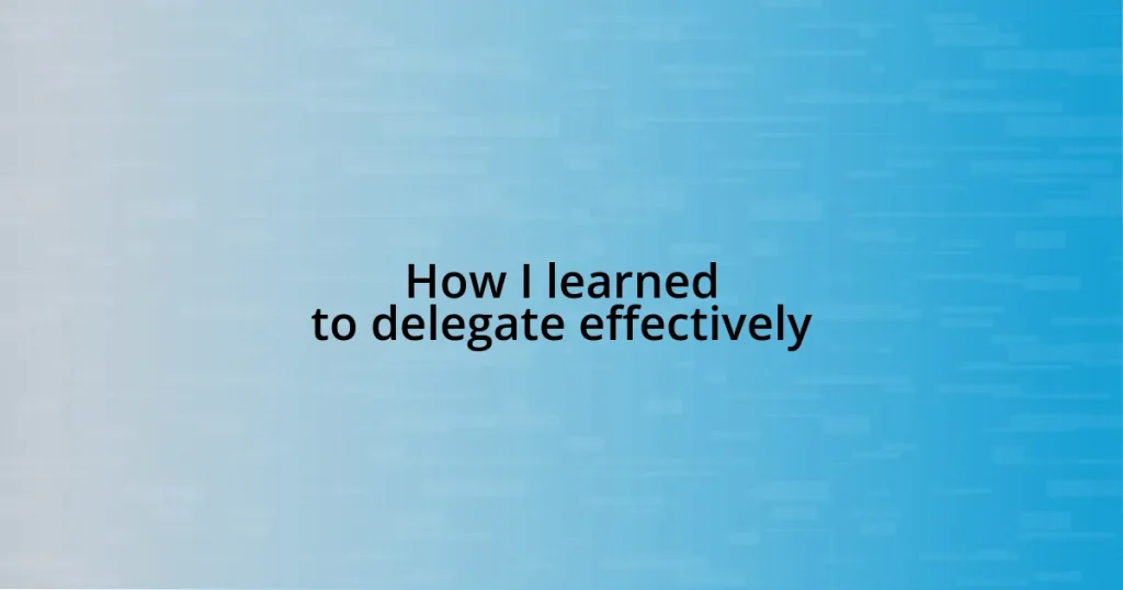 How I learned to delegate effectively