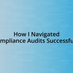 How I Navigated Compliance Audits Successfully