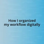 How I organized my workflow digitally