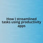 How I streamlined tasks using productivity apps