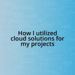 How I utilized cloud solutions for my projects