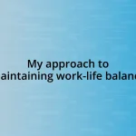 My approach to maintaining work-life balance