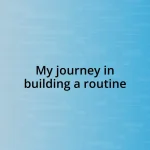 My journey in building a routine