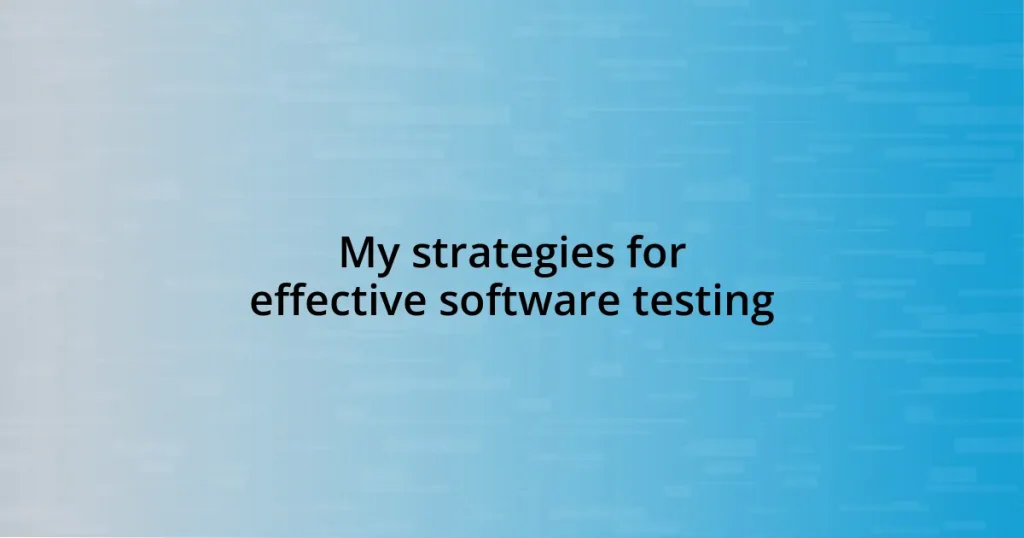 My strategies for effective software testing