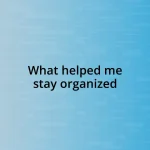 What helped me stay organized