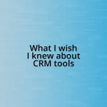 What I wish I knew about CRM tools