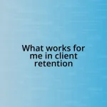 What works for me in client retention