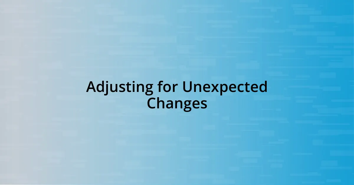 Adjusting for Unexpected Changes