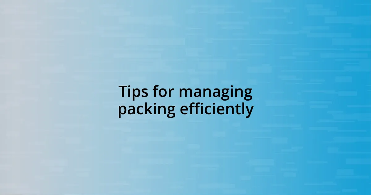 Tips for managing packing efficiently