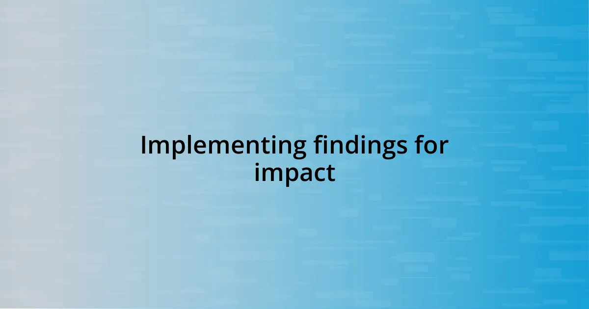 Implementing findings for impact