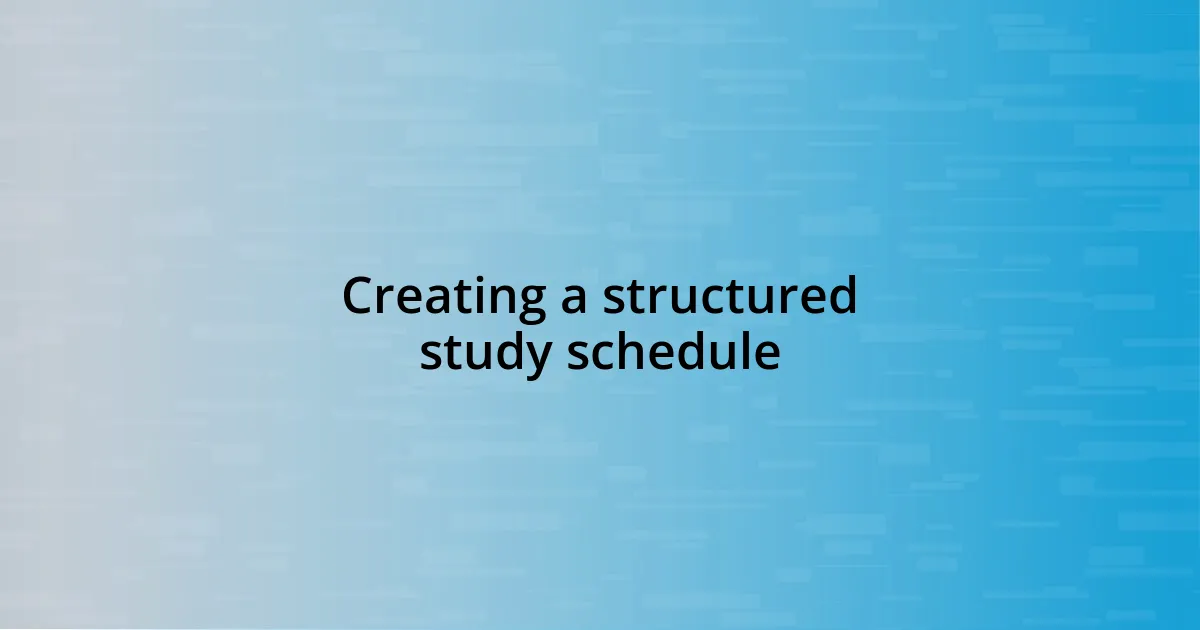 Creating a structured study schedule