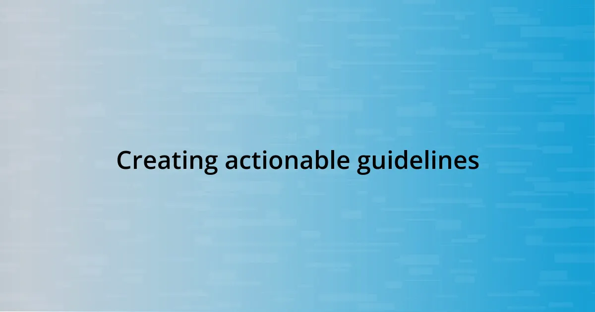 Creating actionable guidelines