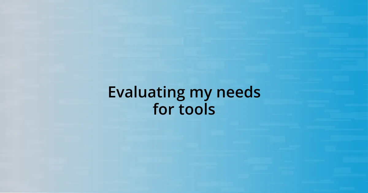 Evaluating my needs for tools