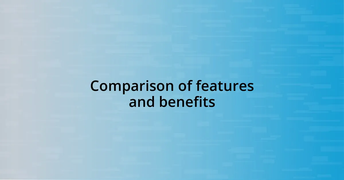 Comparison of features and benefits