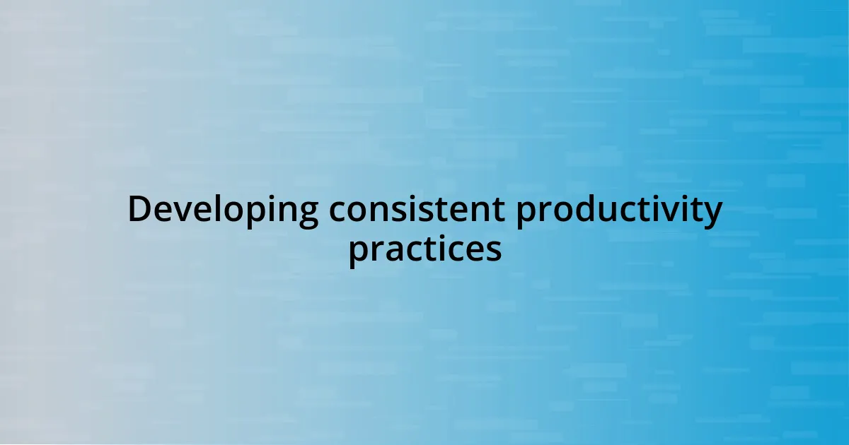 Developing consistent productivity practices