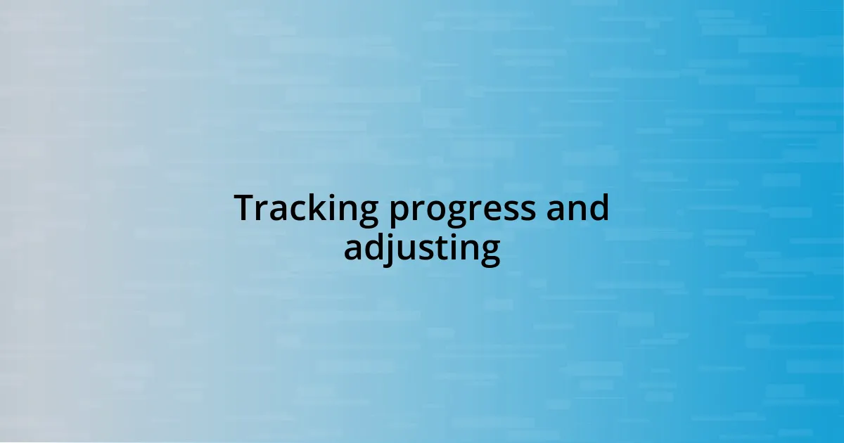 Tracking progress and adjusting