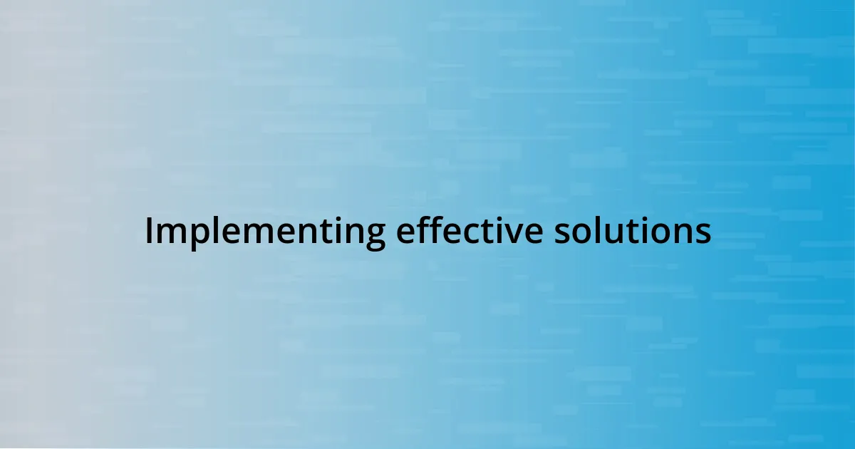 Implementing effective solutions