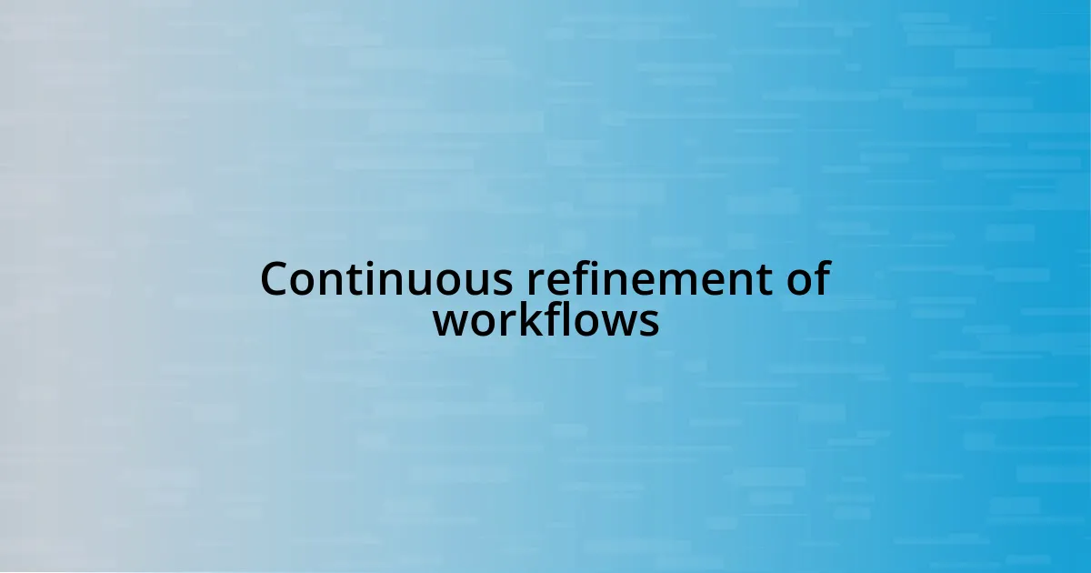 Continuous refinement of workflows