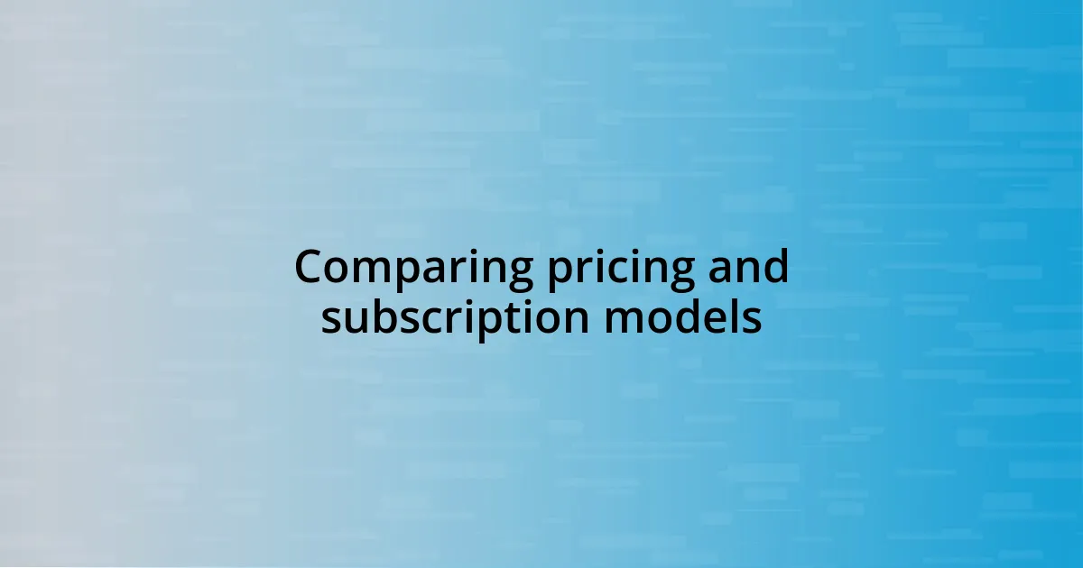 Comparing pricing and subscription models