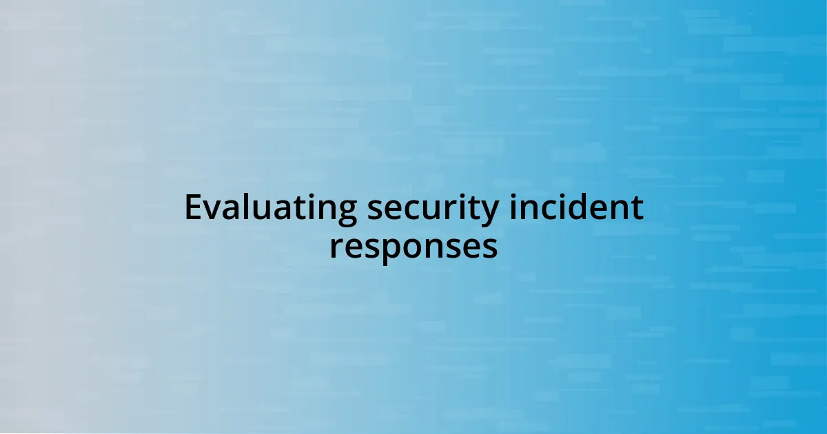 Evaluating security incident responses