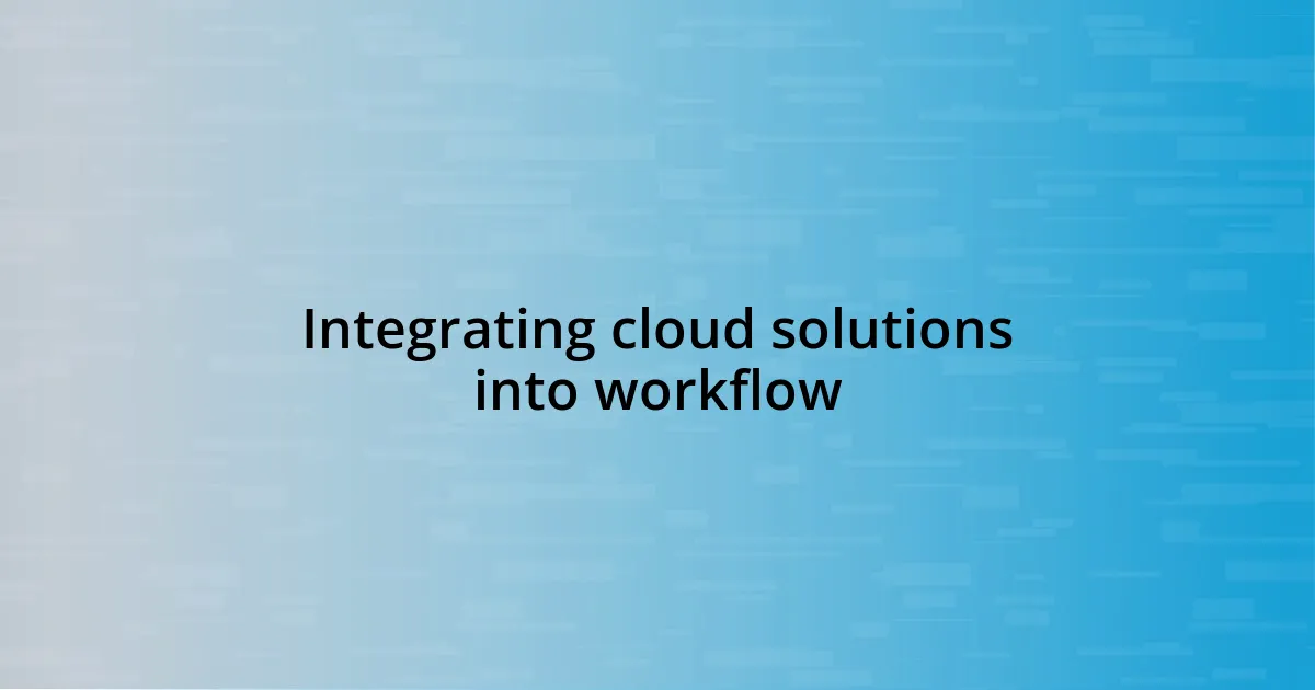 Integrating cloud solutions into workflow