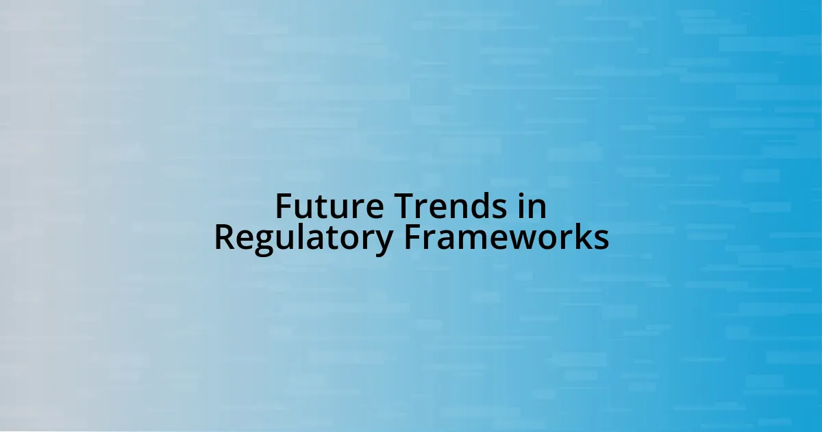 Future Trends in Regulatory Frameworks