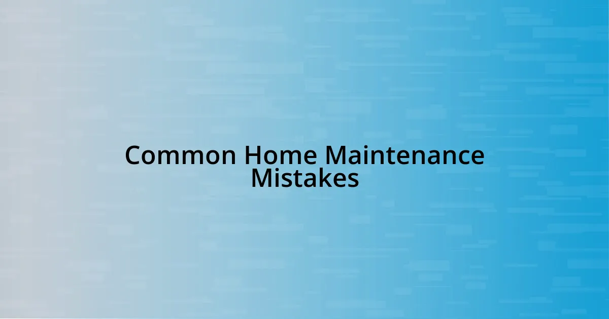 Common Home Maintenance Mistakes