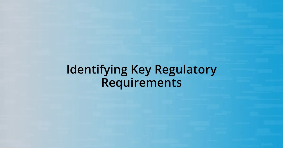 Identifying Key Regulatory Requirements