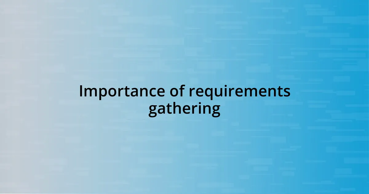 Importance of requirements gathering