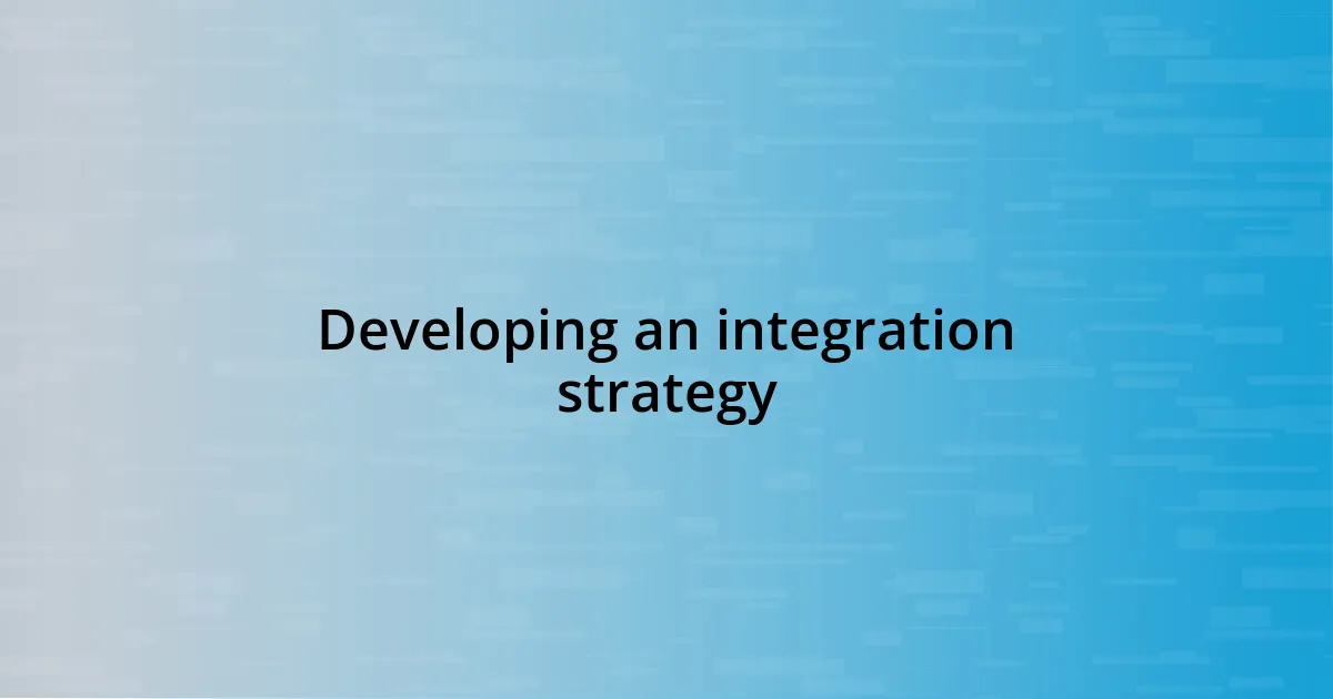 Developing an integration strategy