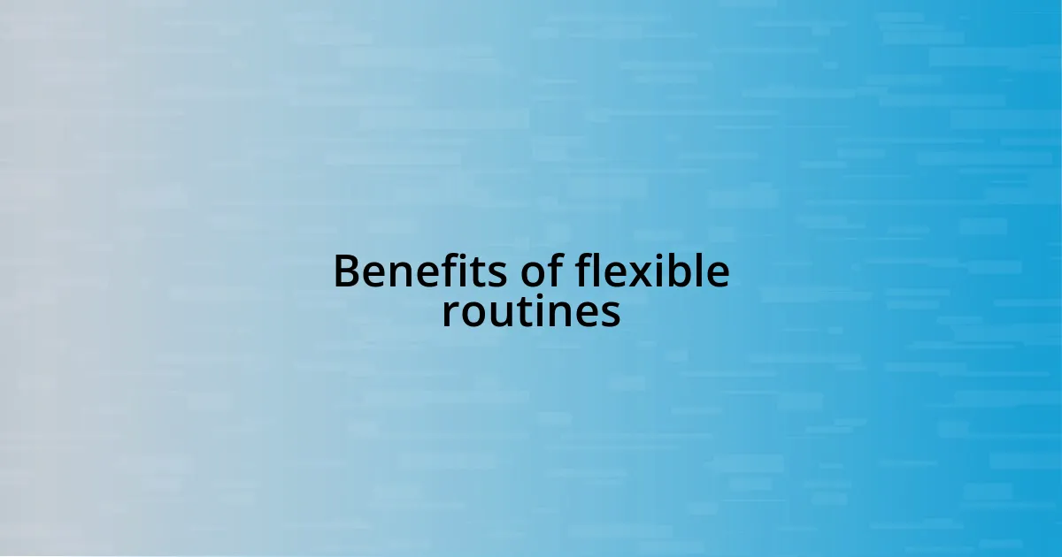 Benefits of flexible routines