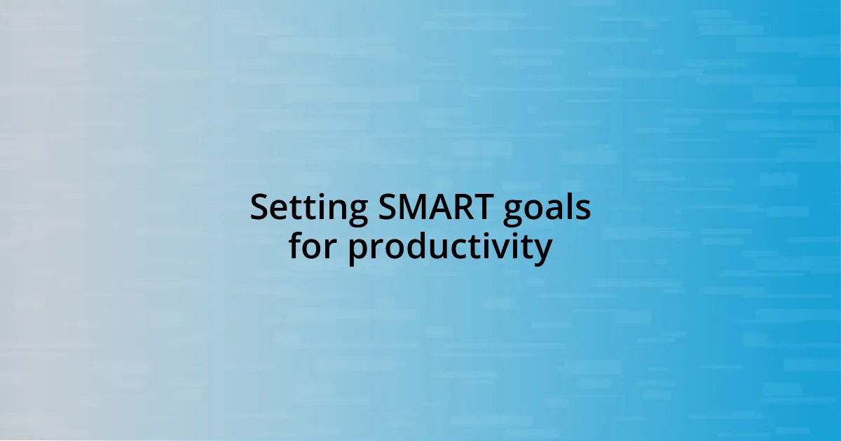 Setting SMART goals for productivity