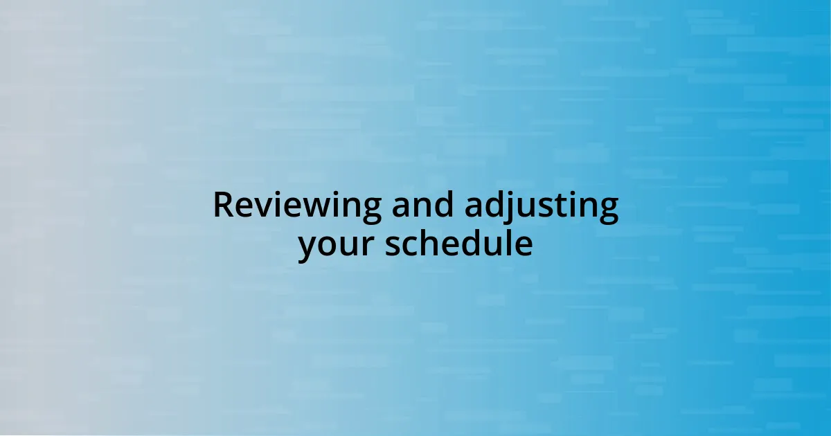 Reviewing and adjusting your schedule