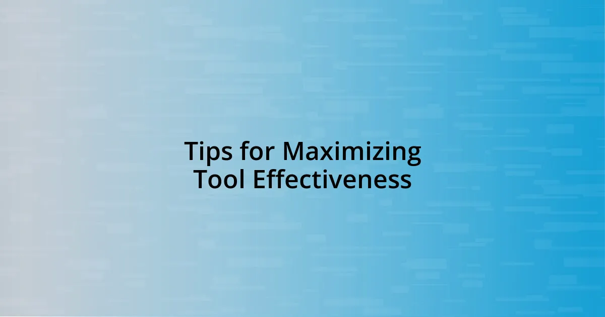 Tips for Maximizing Tool Effectiveness