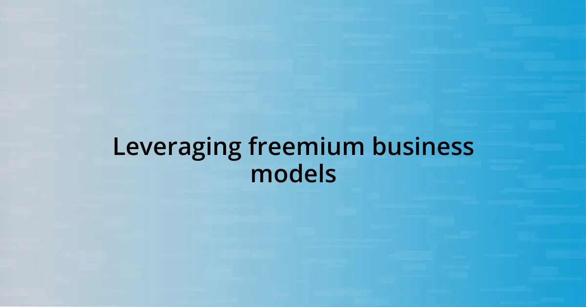 Leveraging freemium business models