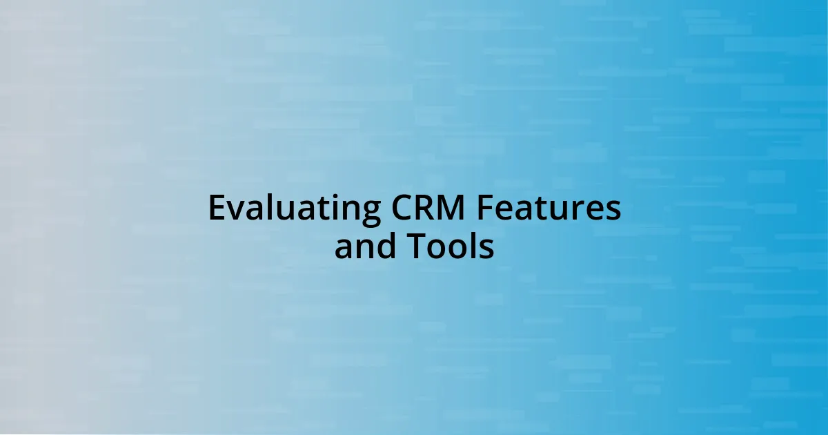 Evaluating CRM Features and Tools