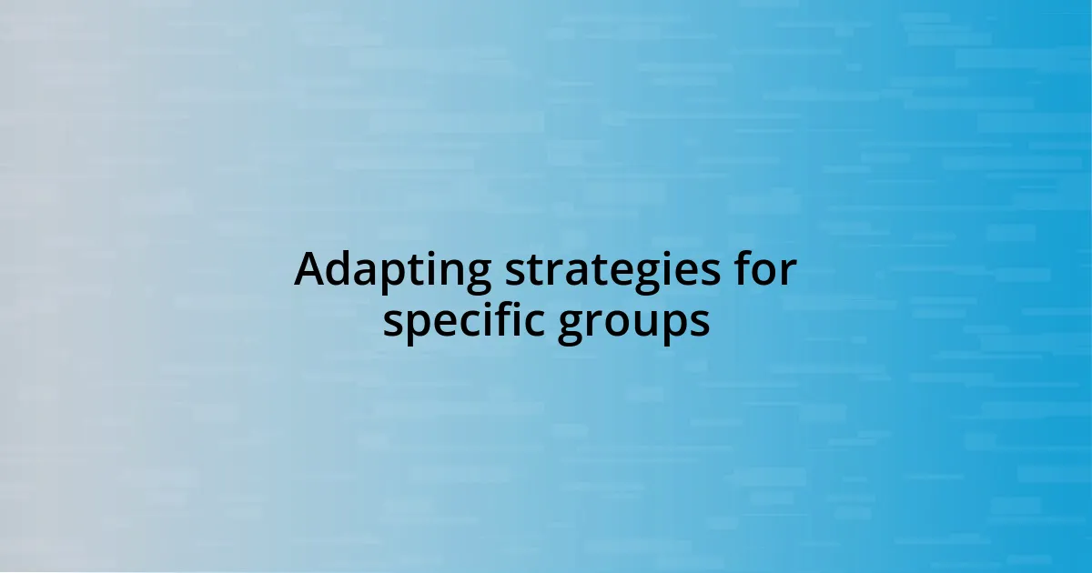 Adapting strategies for specific groups