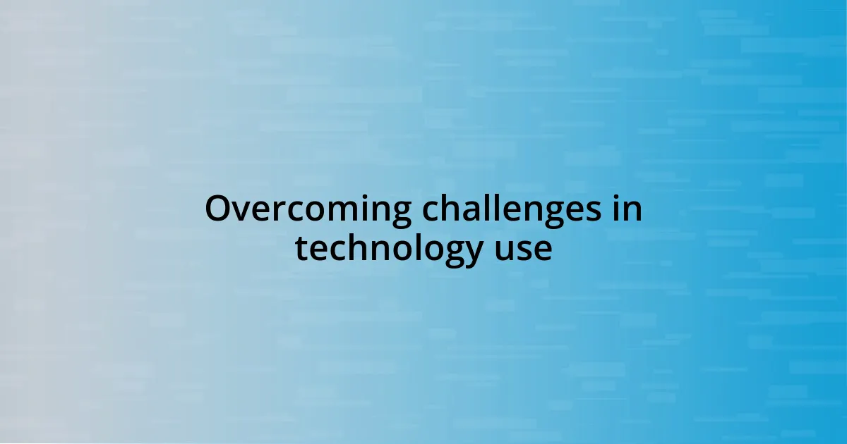 Overcoming challenges in technology use