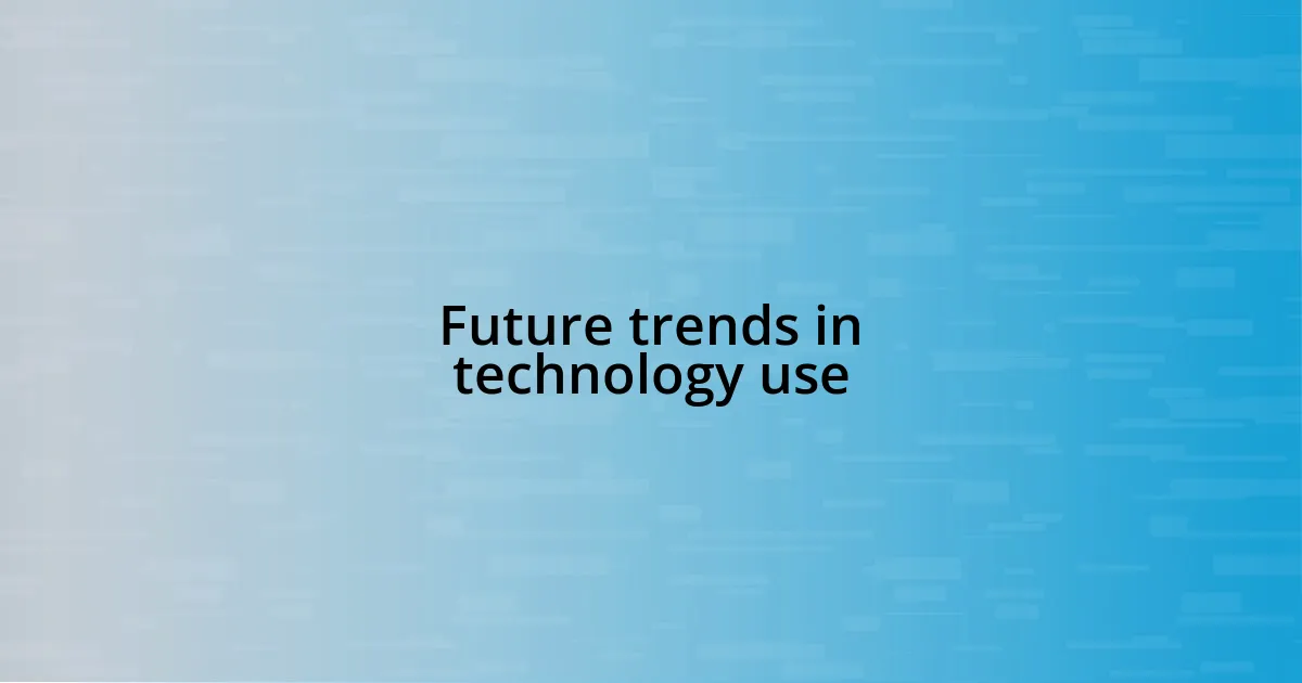 Future trends in technology use