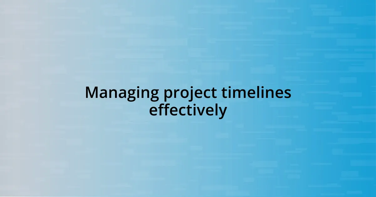 Managing project timelines effectively