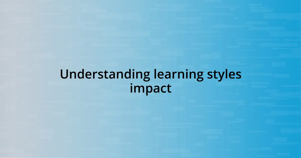 Understanding learning styles impact