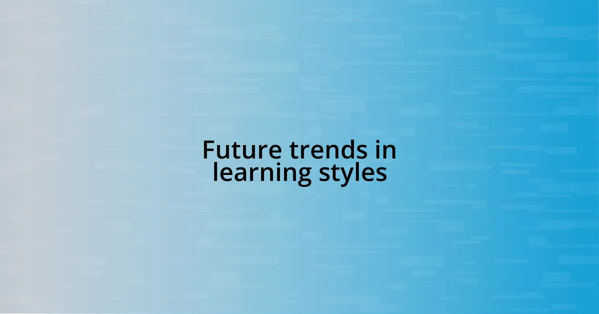 Future trends in learning styles