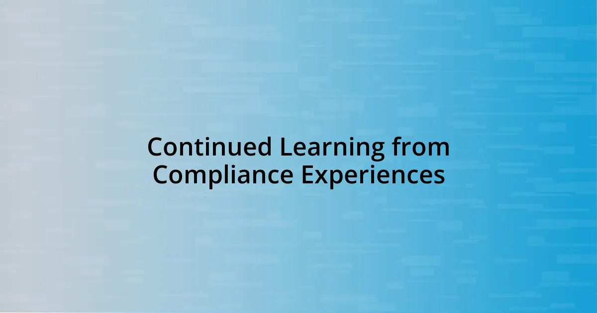 Continued Learning from Compliance Experiences