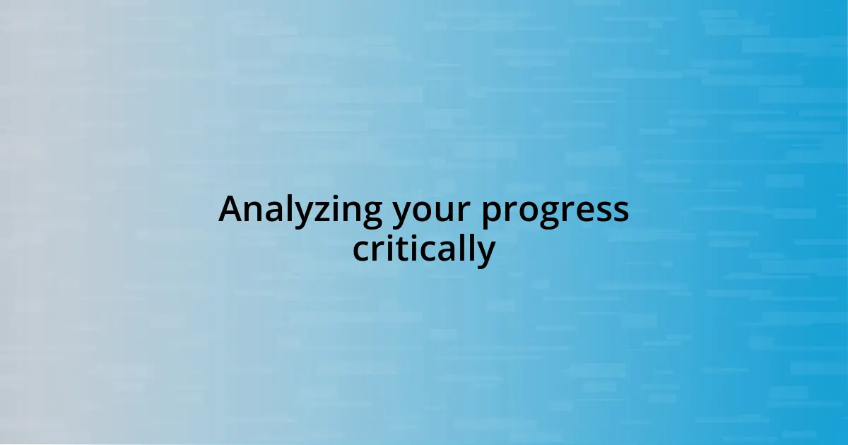 Analyzing your progress critically