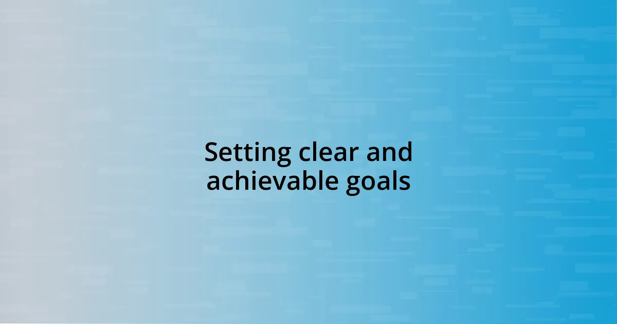 Setting clear and achievable goals