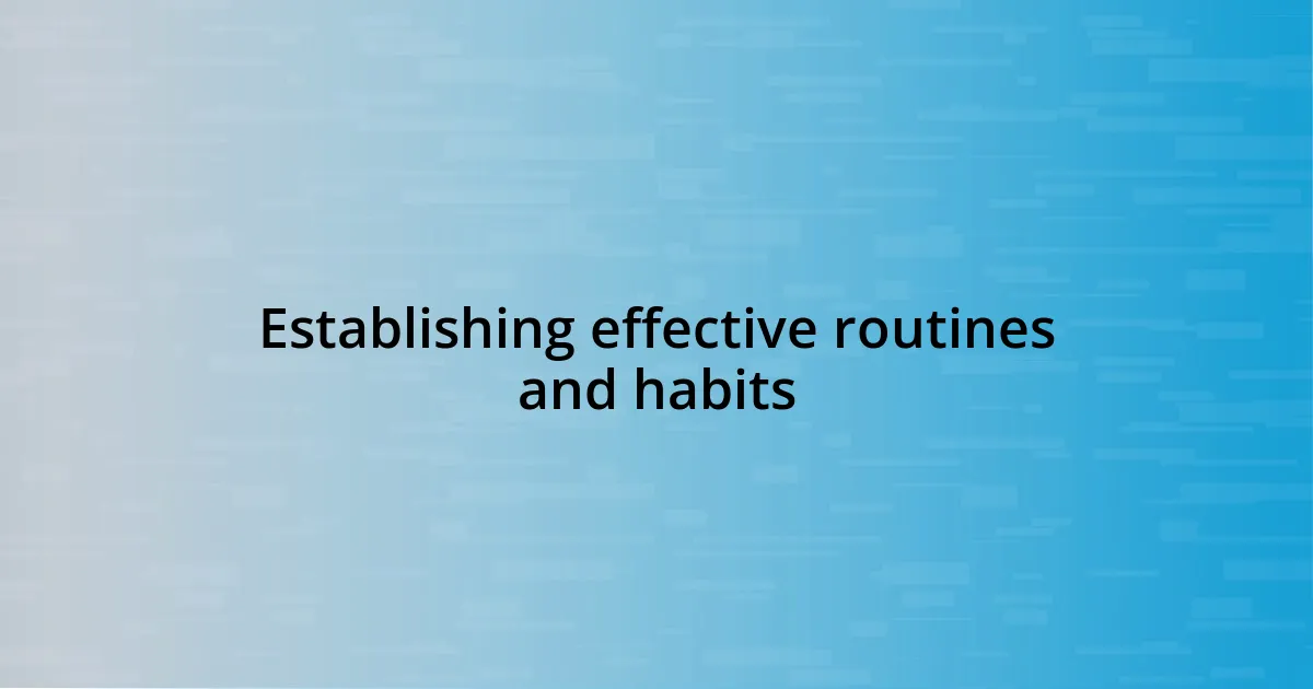 Establishing effective routines and habits