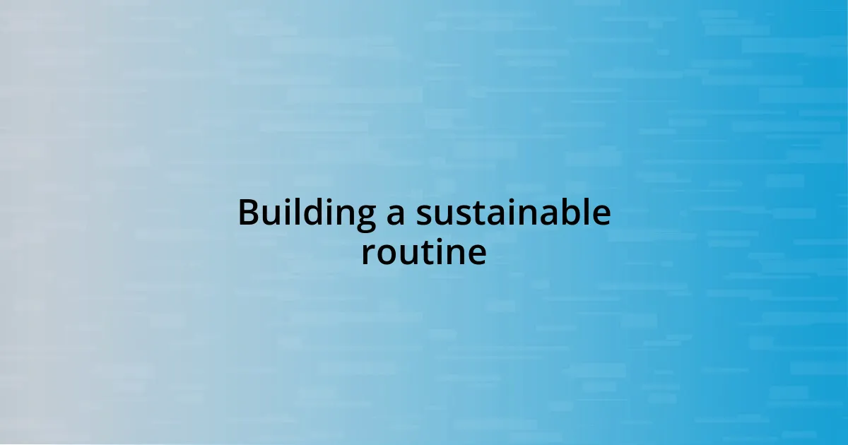 Building a sustainable routine