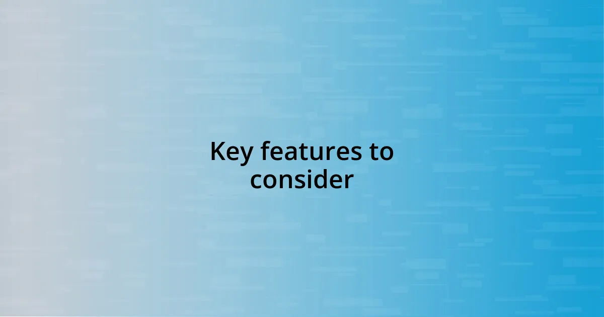 Key features to consider