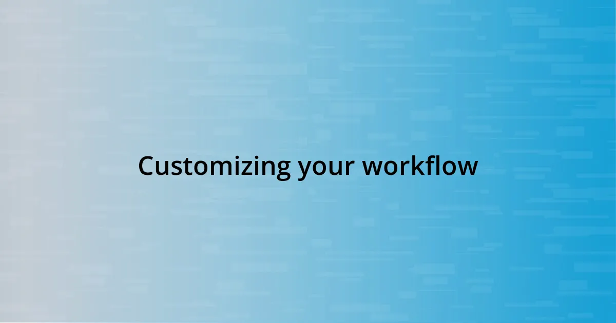 Customizing your workflow